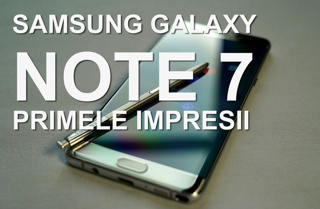 VIDEO - Samsung Galaxy Note 7 - Tot ce trebuie să știi